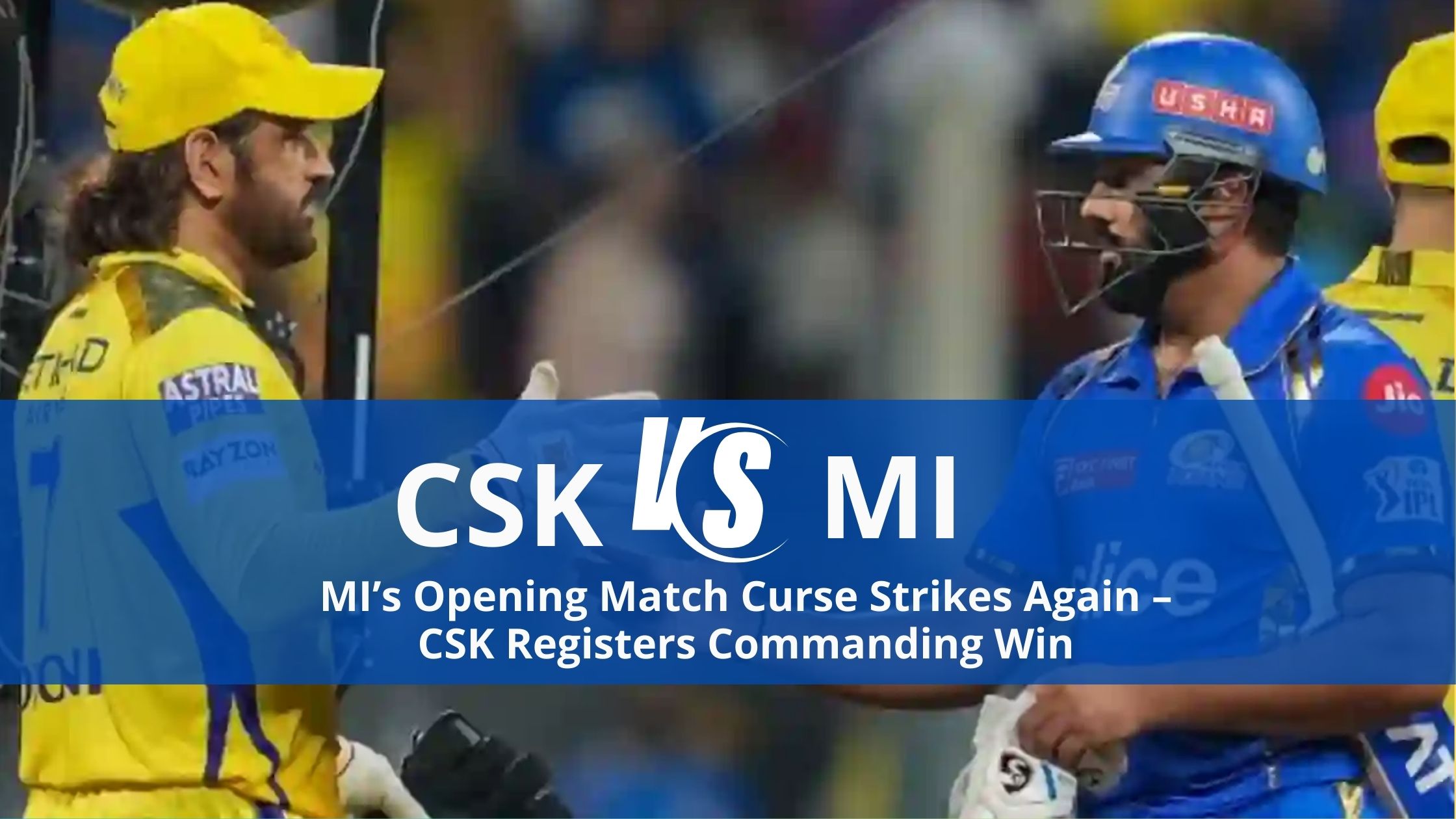 MI’s Opening Match Curse Strikes Again – CSK Registers Commanding Win